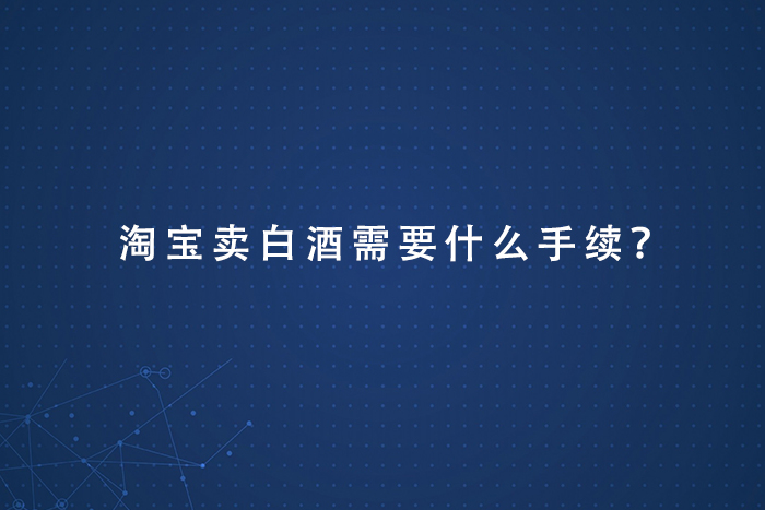 淘宝卖白酒需要什么手续？