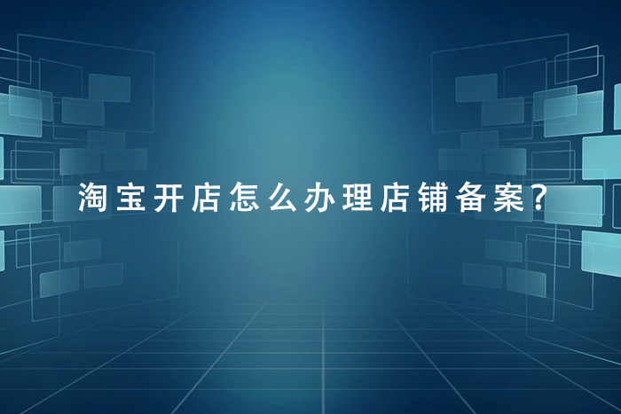 淘宝开店怎么办理店铺备案？