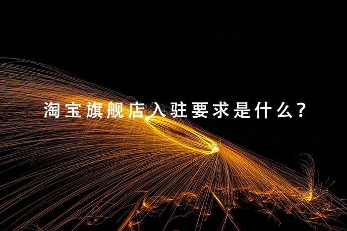淘宝旗舰店入驻要求是什么？