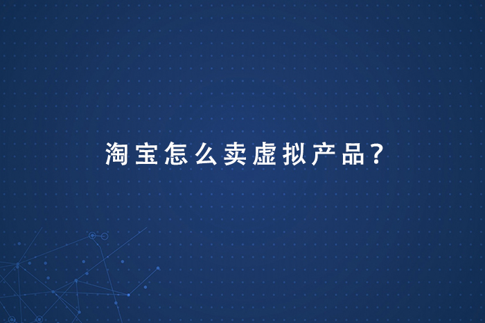 淘宝怎么卖虚拟产品？