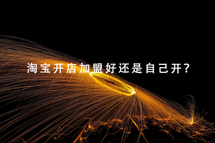 淘宝开店加盟好还是自己运营？