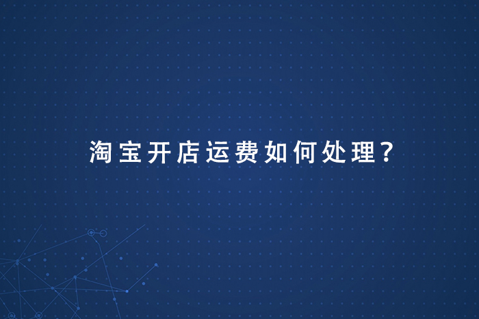 淘宝开店运费如何处理？