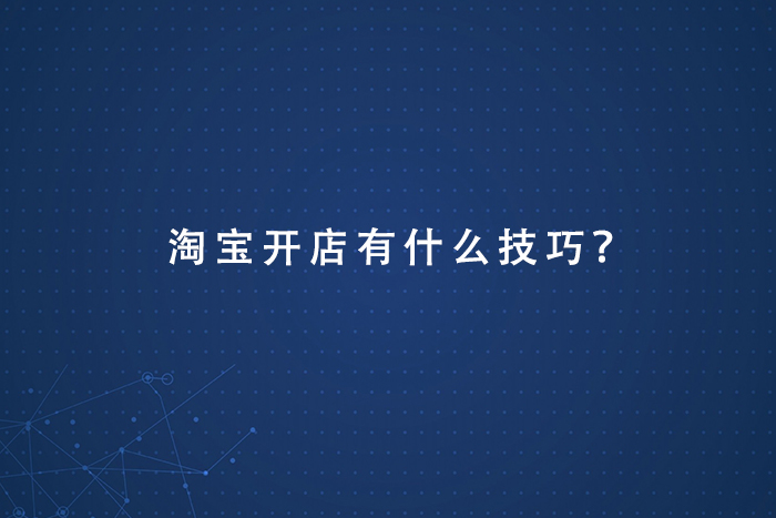 淘宝开店有什么技巧？