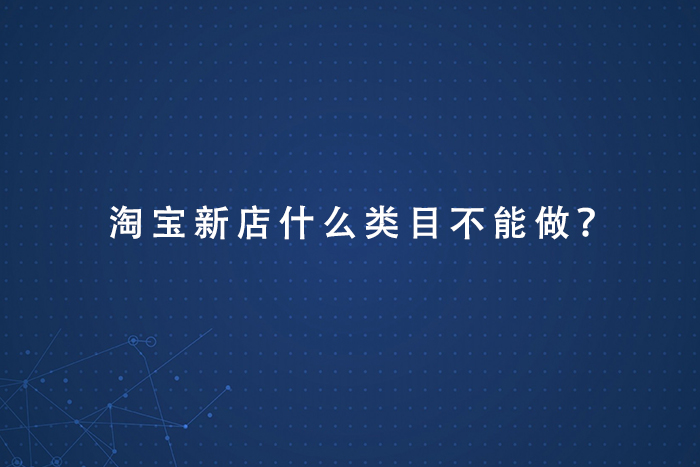 淘宝新店什么类目不能做？