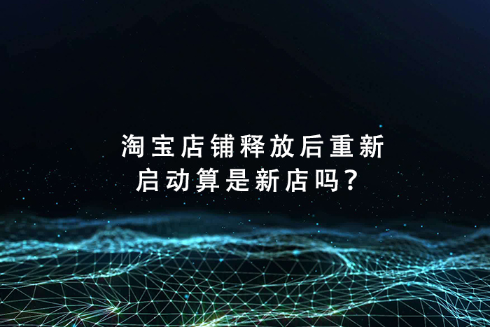 淘宝店铺释放后重新启动算是新店吗？