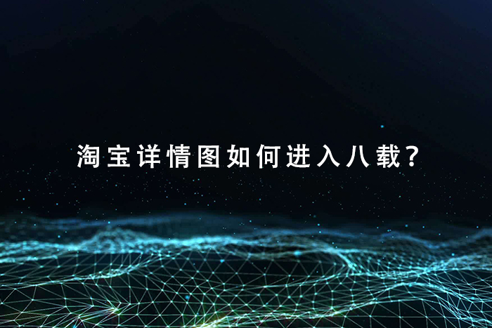 淘宝详情图如何进入八载？
