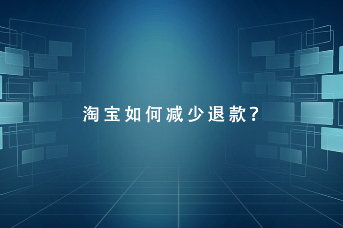 淘宝如何减少退款？