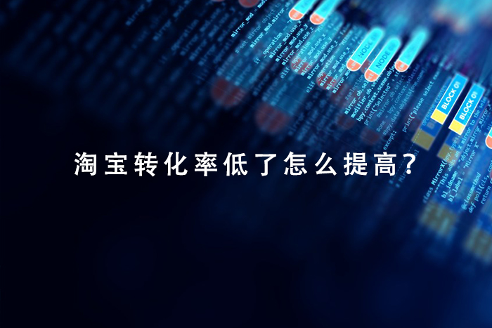 淘宝转化率低了怎么提高？