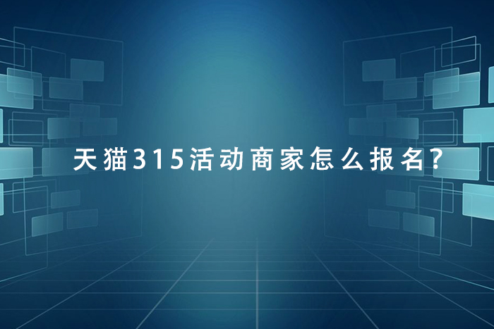 天猫315活动商家怎么报名？