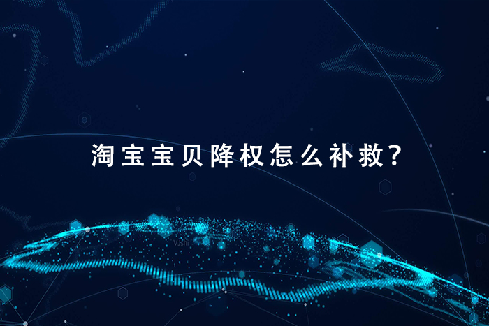 淘宝宝贝降权怎么补救？