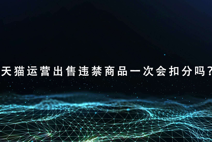 天猫运营出售违禁商品一次会扣分吗？