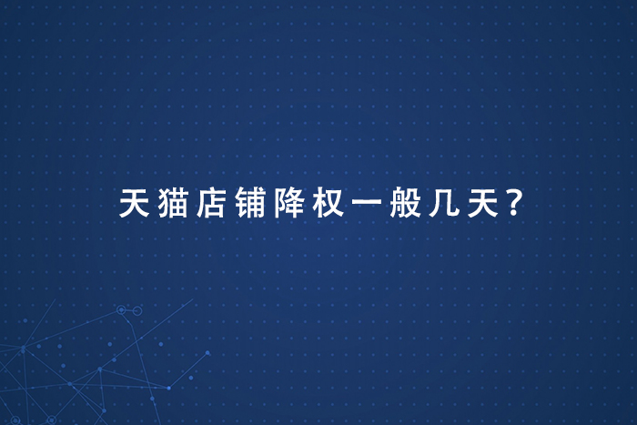 天猫店铺降权一般几天？