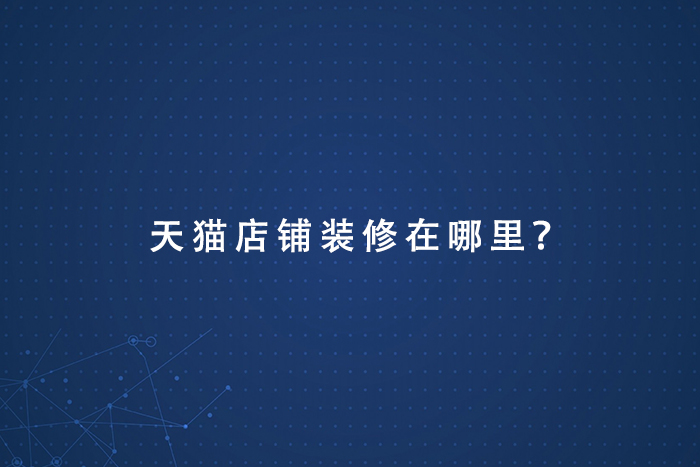 天猫运营店铺装修在哪里？