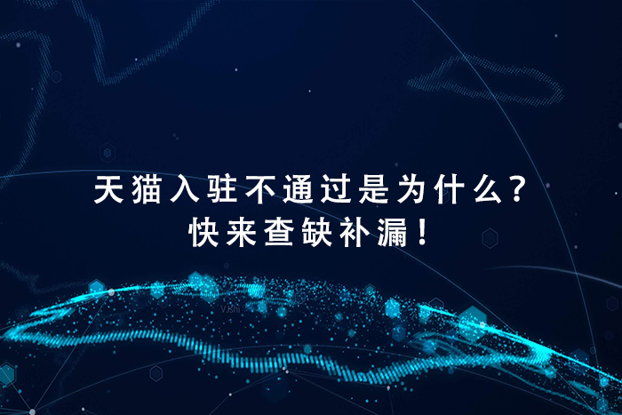 天猫入驻不通过是为什么？快来查缺补漏！