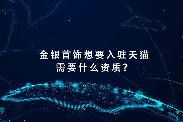金银首饰想要入驻天猫需要什么资质？