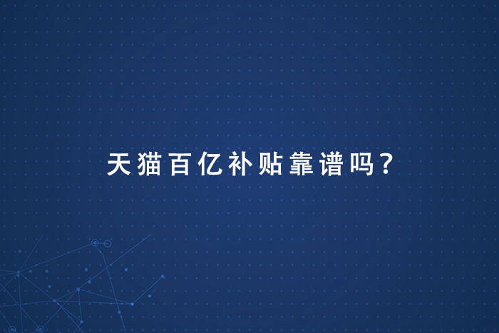 天猫百亿补贴靠谱吗？