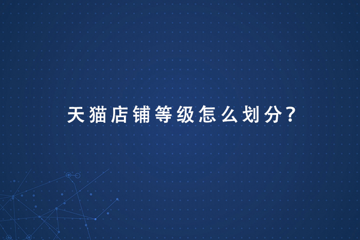 天猫店铺等级怎么划分？