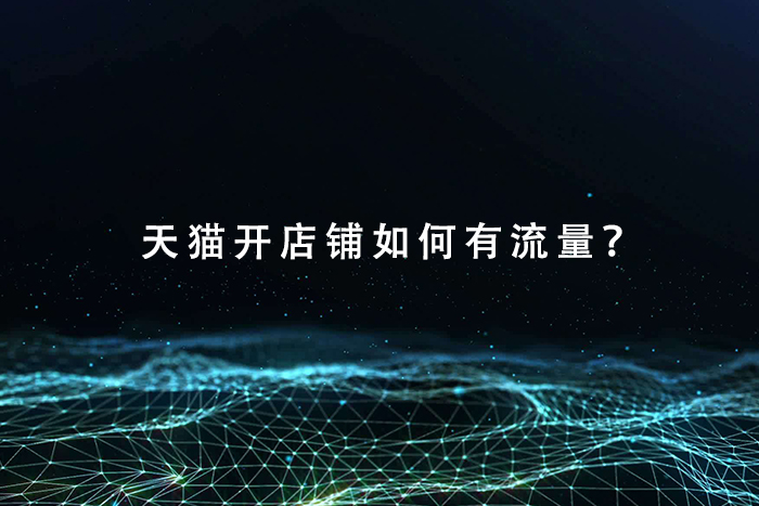 天猫开店铺如何有流量？