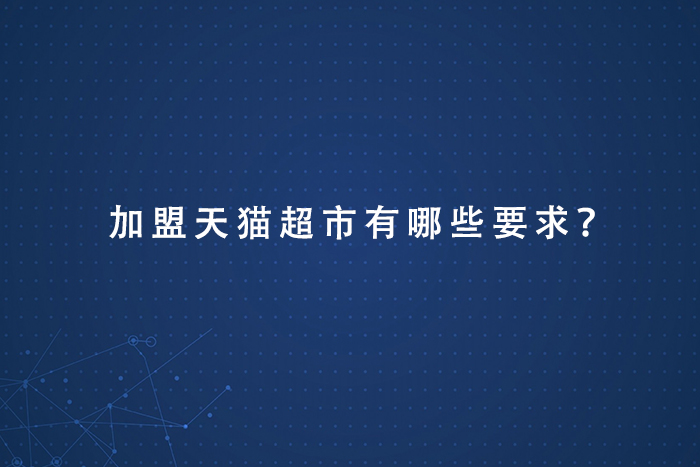 加盟天猫超市有哪些要求？