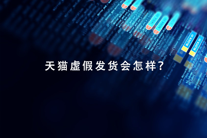 天猫虚假发货会怎样？