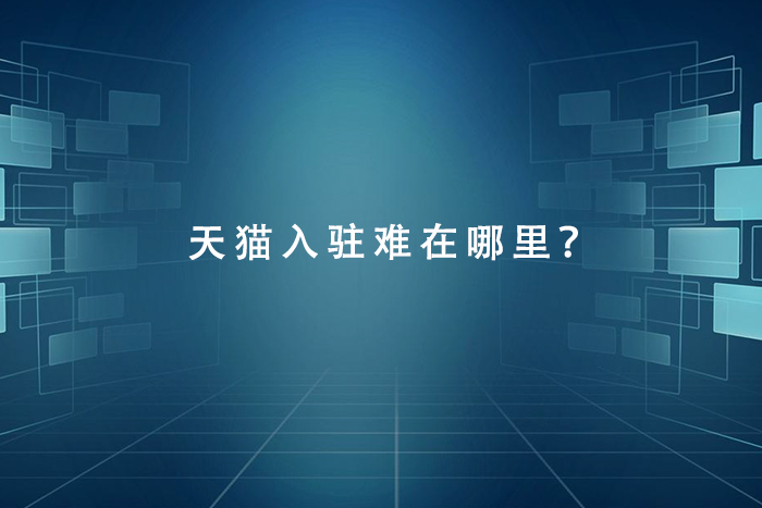 天猫入驻难在哪里？