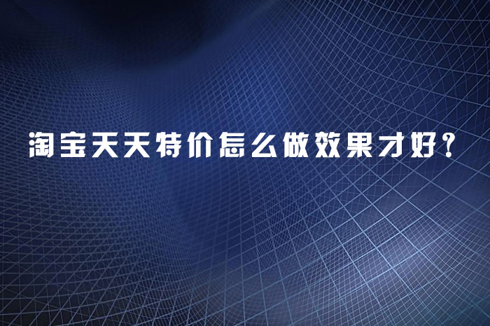 淘宝天天特价怎么做效果才好？