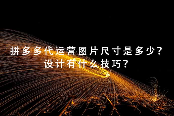 拼多多代运营图片尺寸是多少？设计有什么技巧