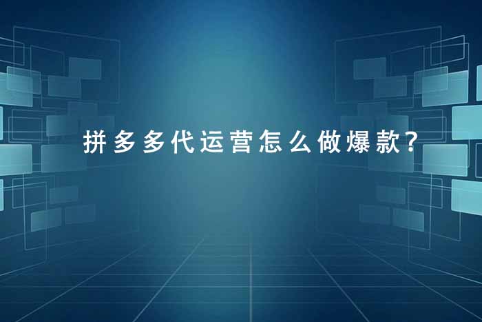 拼多多代运营怎么做爆款？