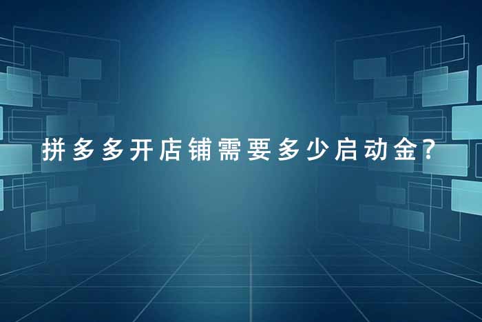 拼多多开店铺需要多少启动金？