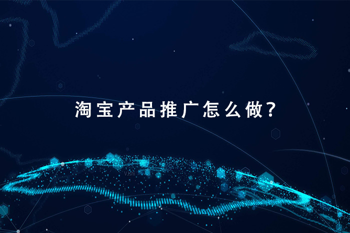 淘宝产品推广怎么做？