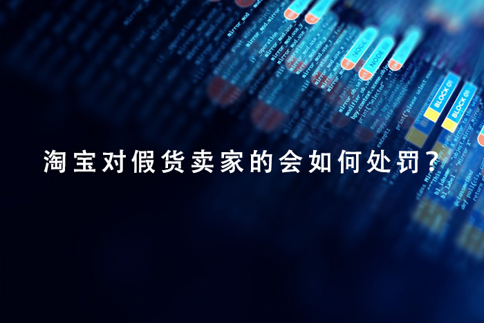淘宝对假货卖家的会如何处罚？