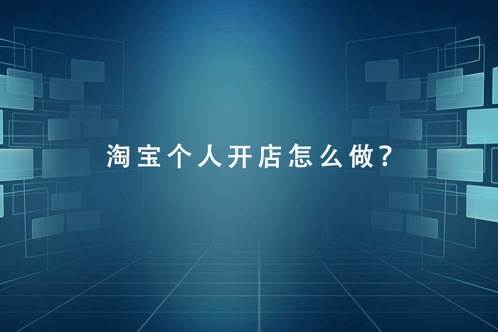 淘宝个人开店怎么做？