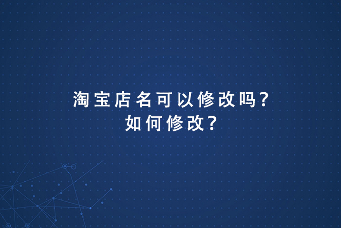 淘宝店名可以修改吗？如何修改？