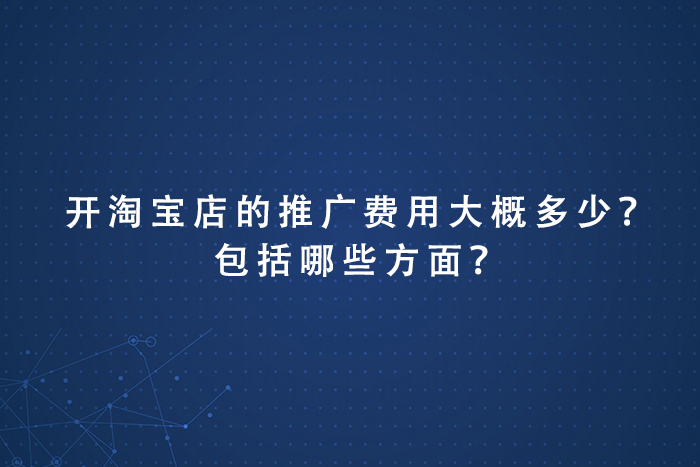 开淘宝店的推广费用大概多少？