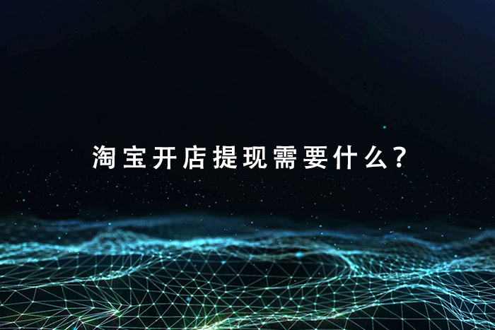 淘宝开店提现需要什么？