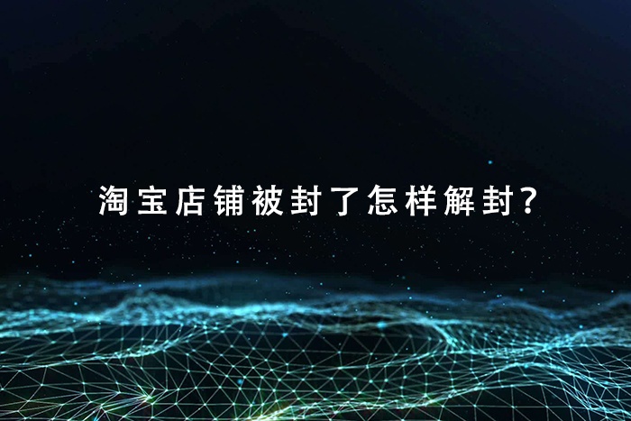 淘宝店铺被封了怎样解封？