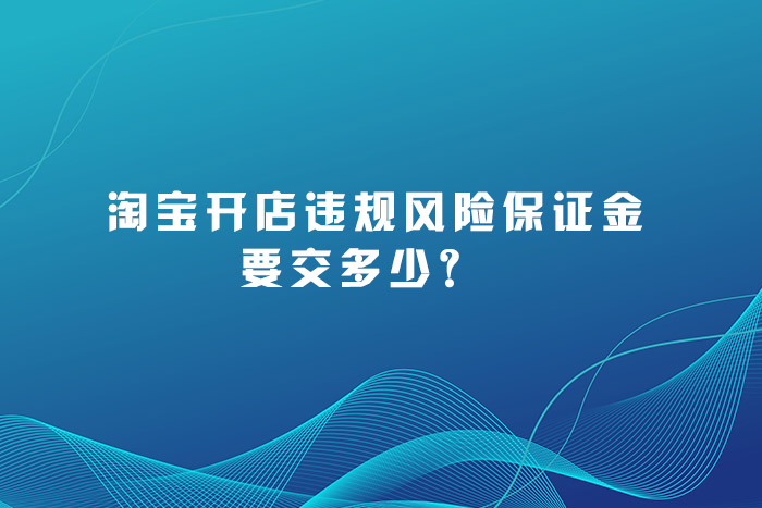  淘宝开店违规风险保证金要交多少？