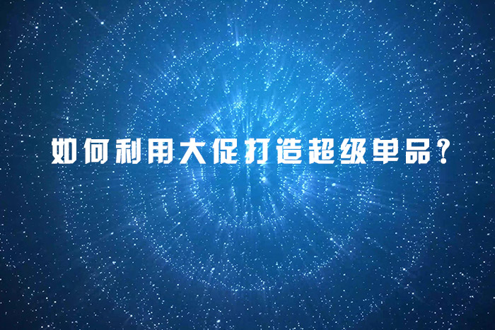 如何利用大促打造超级单品？