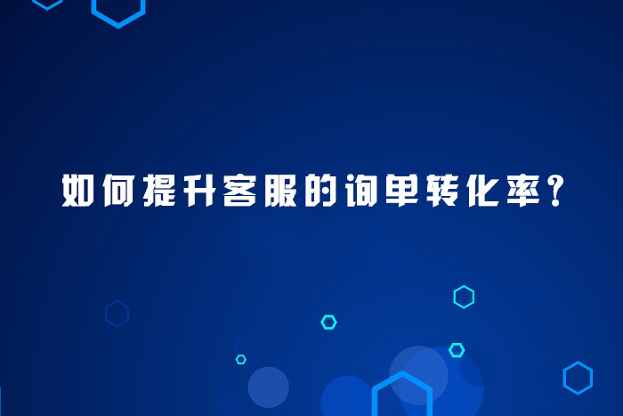 如何提升客服的询单转化率？