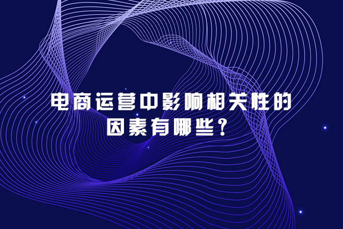 电商运营中影响相关性的因素有哪些？