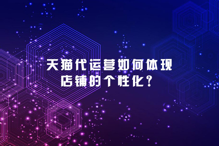 天猫代运营如何体现店铺的个性化？