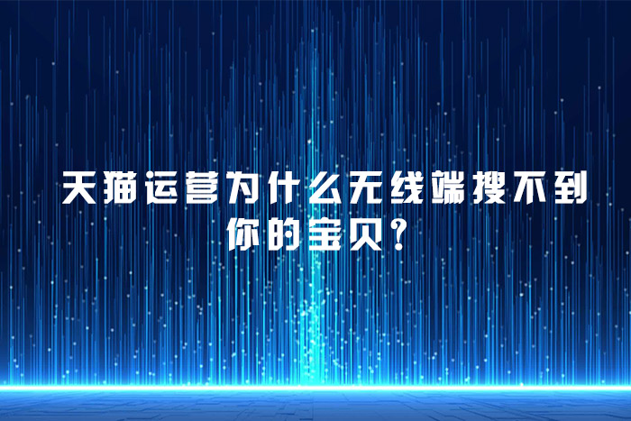 天猫运营为什么无线端搜不到你的宝贝？