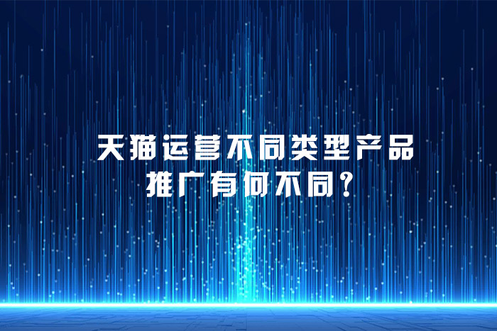 天猫运营不同类型产品推广有何不同？