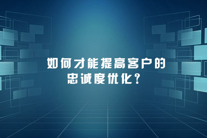 如何才能提高客户的忠诚度优化？