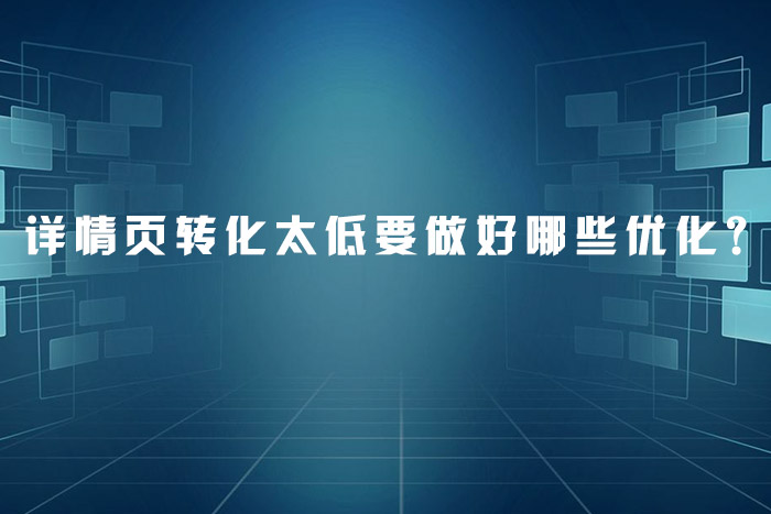 详情页转化太低要做好哪些优化？