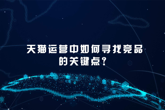 天猫运营中如何寻找竞品的关键点？