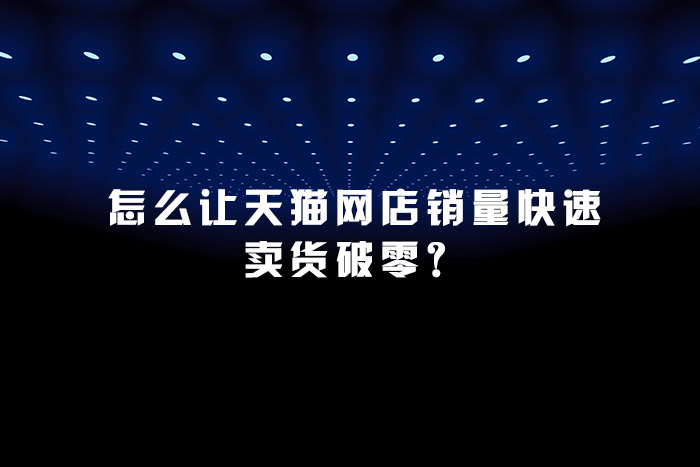 怎么让天猫网店销量快速卖货破零？