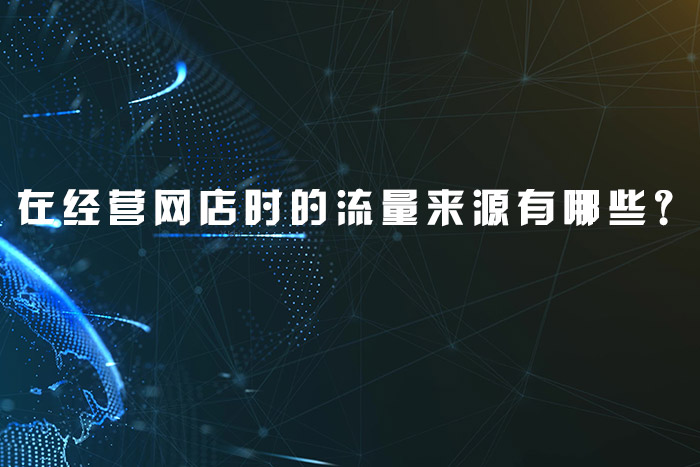 在经营网店时的流量来源有哪些？