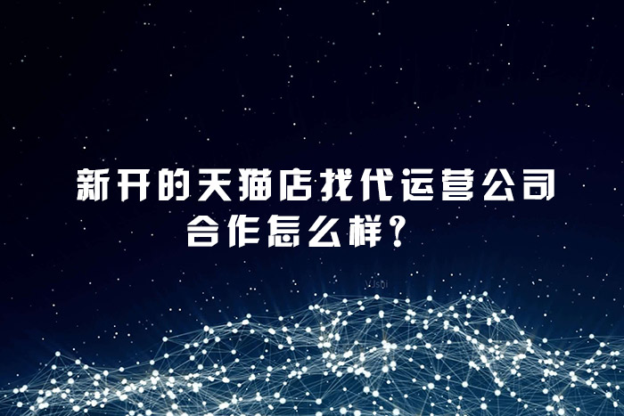 新开的天猫店找代运营公司合作怎么样？