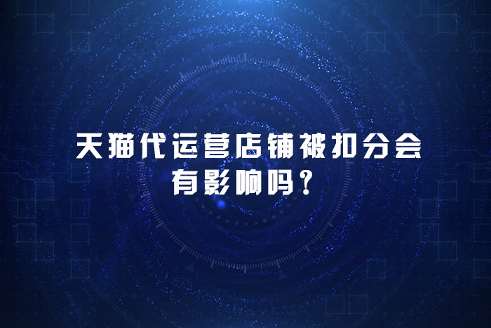 天猫代运营店铺被扣分会有影响吗？